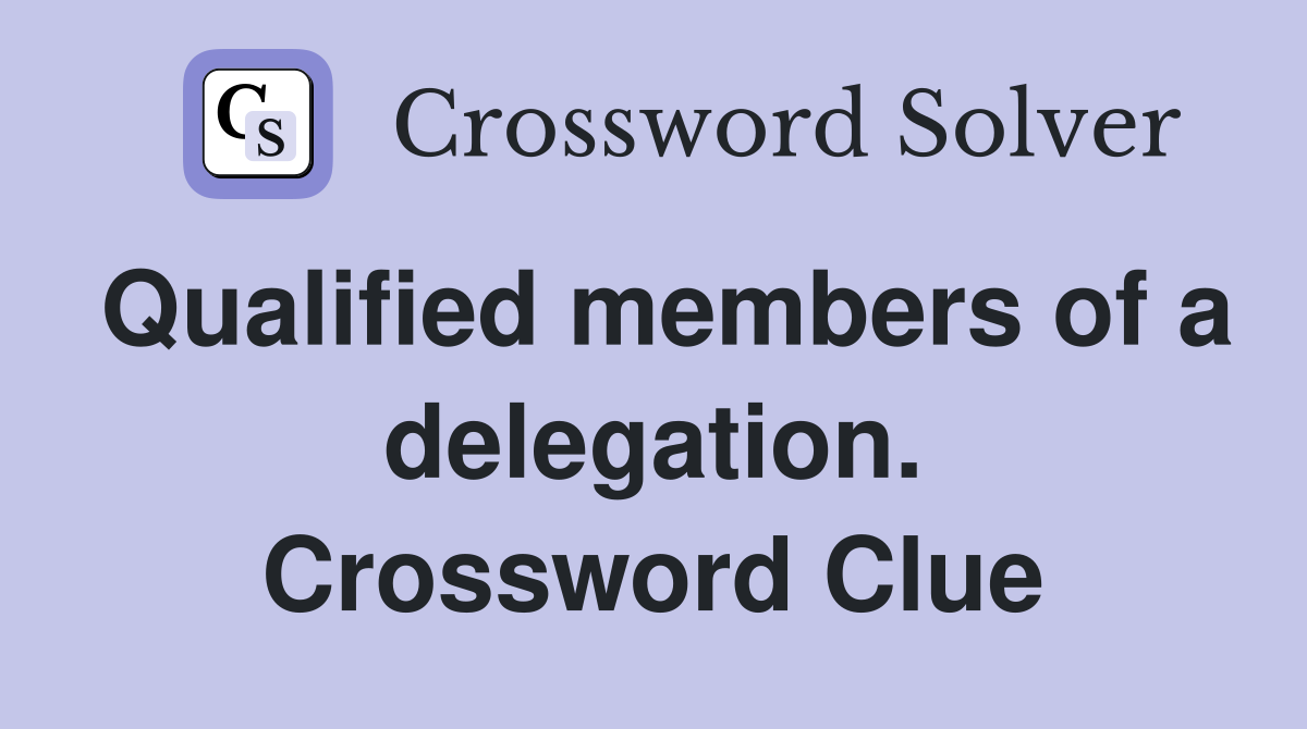 Qualified members of a delegation. Crossword Clue