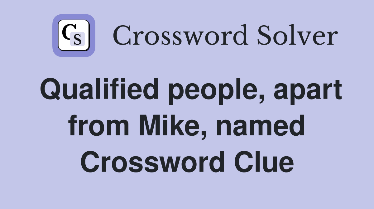 Qualified people, apart from Mike, named Crossword Clue