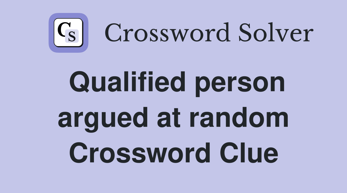 Qualified person argued at random Crossword Clue
