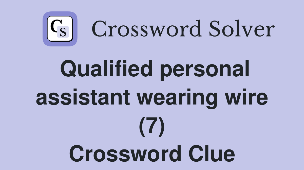 Qualified personal assistant wearing wire (7) Crossword Clue