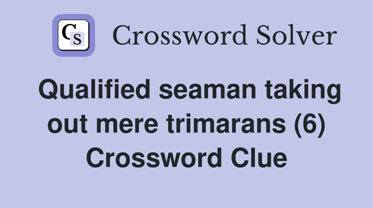 Qualified seaman taking out mere trimarans (6) Crossword Clue