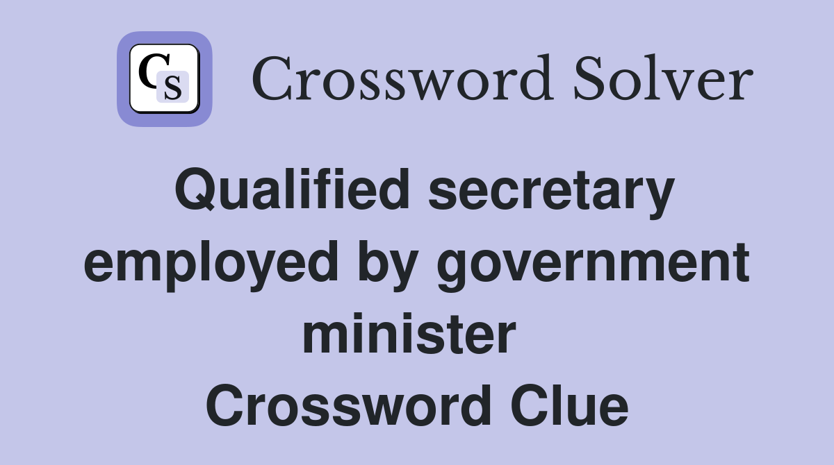 Qualified secretary employed by government minister  Crossword Clue