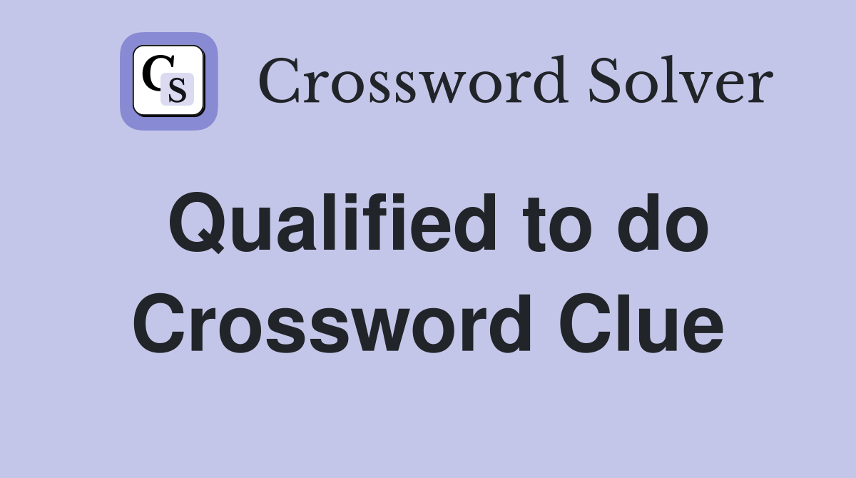 Qualified to do Crossword Clue