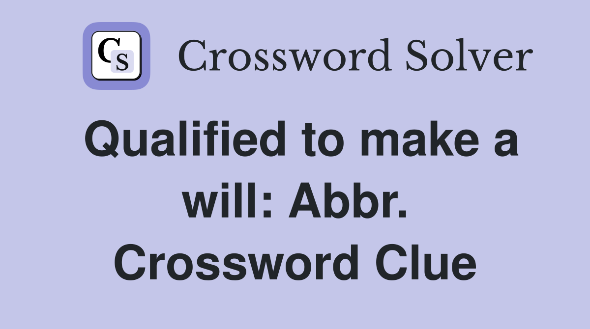 Qualified to make a will: Abbr. Crossword Clue