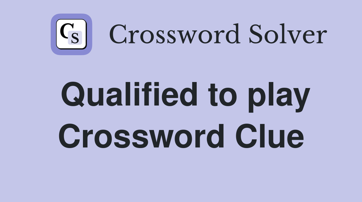 Qualified to play Crossword Clue