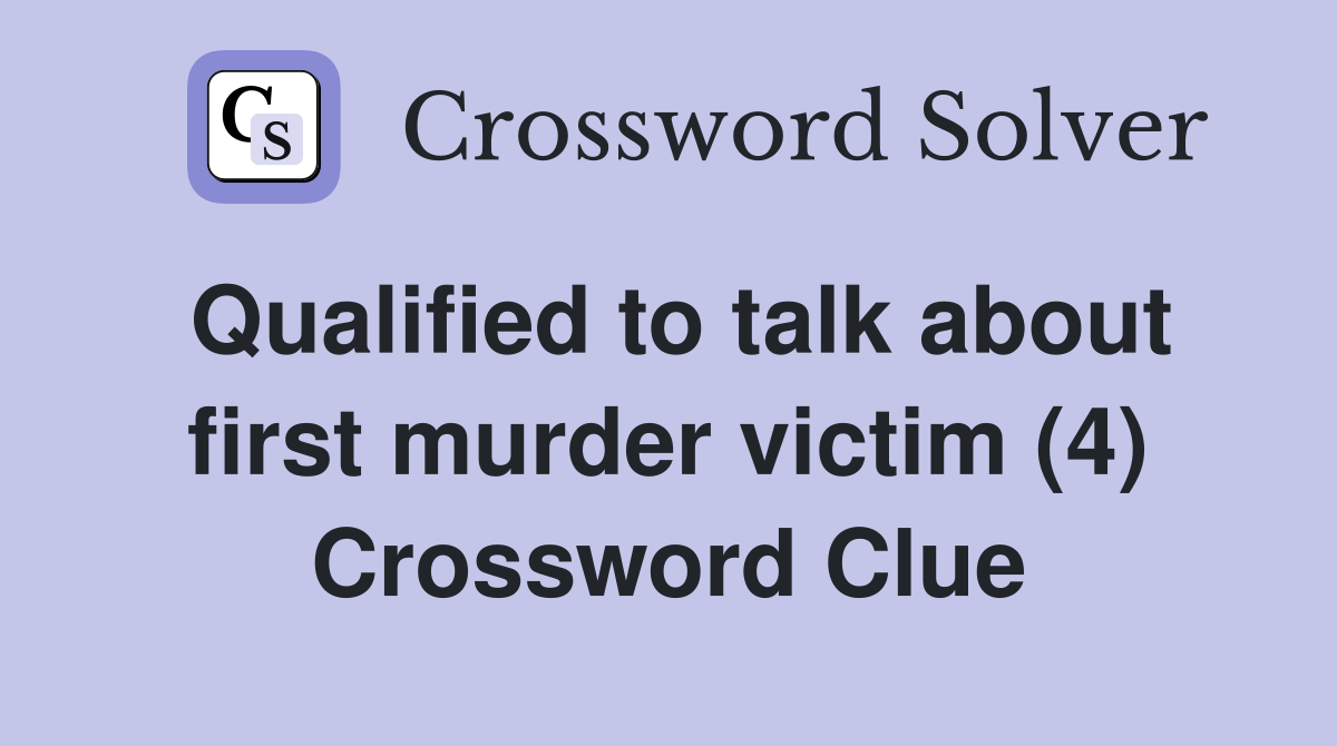 Qualified to talk about first murder victim (4) Crossword Clue