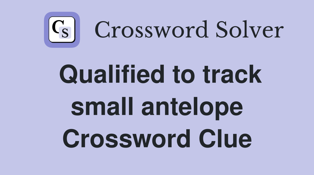 Qualified to track small antelope Crossword Clue