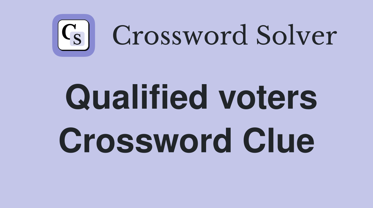 Qualified voters Crossword Clue