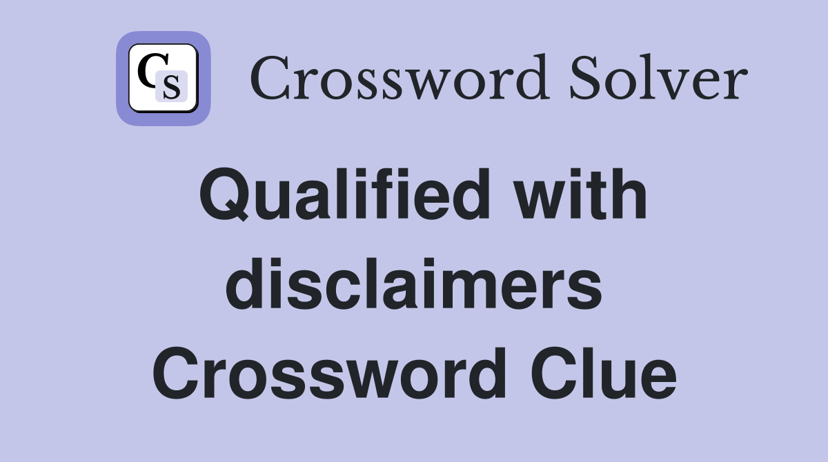 Qualified with disclaimers Crossword Clue