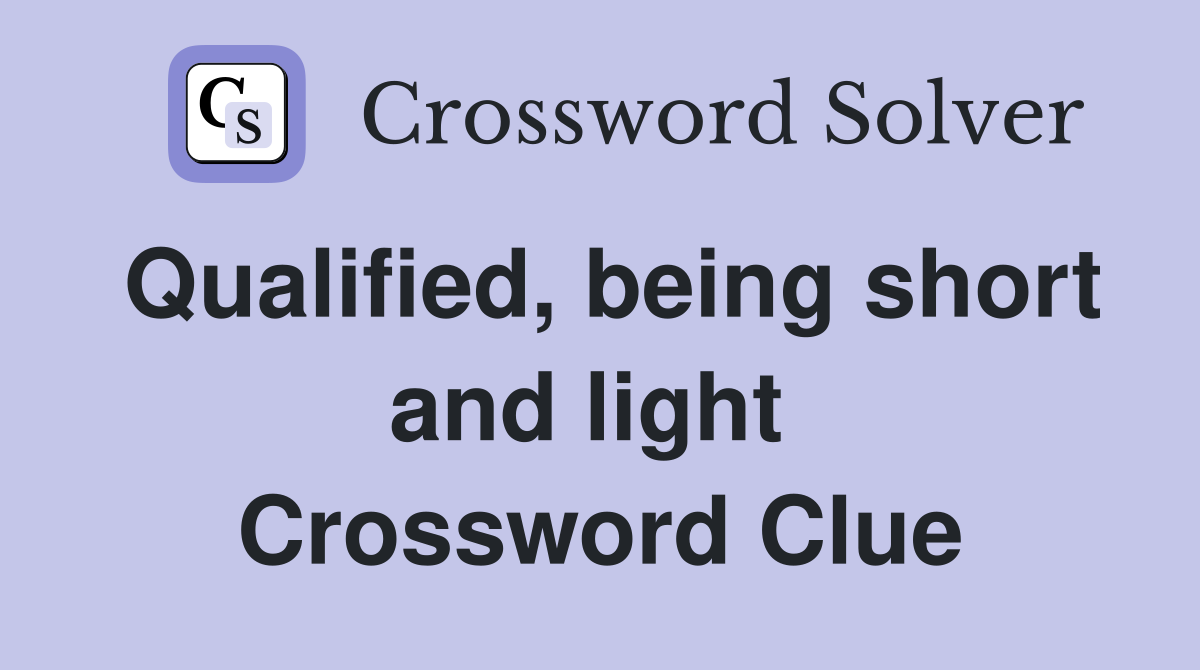 Qualified, being short and light  Crossword Clue