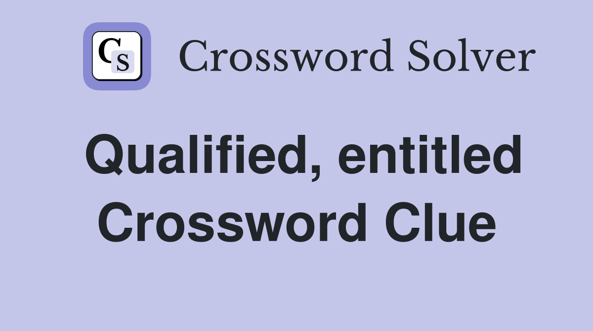 Qualified, entitled Crossword Clue