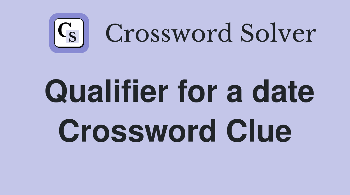 Qualifier for a date Crossword Clue