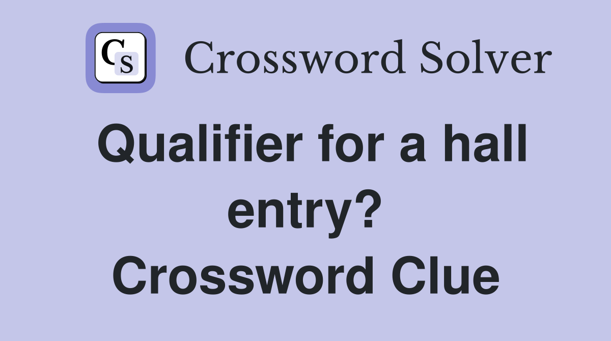 Qualifier for a hall entry? Crossword Clue