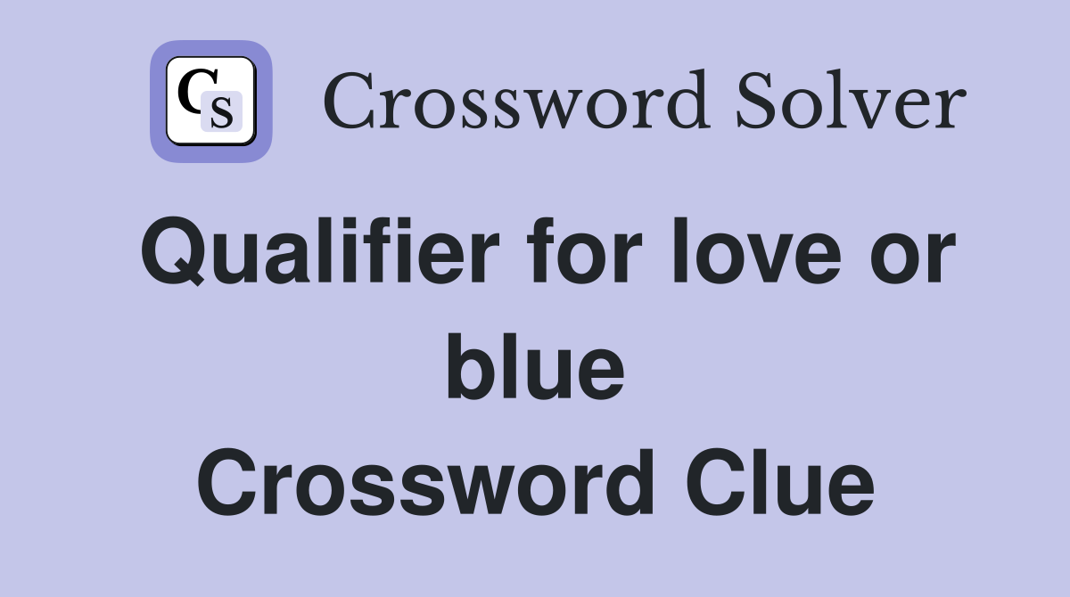 Qualifier for love or blue Crossword Clue