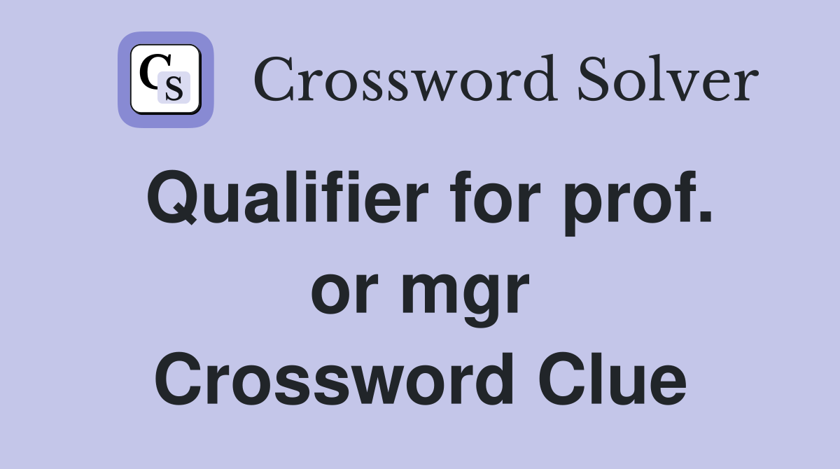 Qualifier for prof. or mgr Crossword Clue