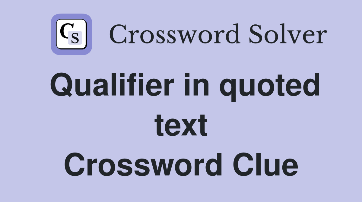 Qualifier in quoted text Crossword Clue
