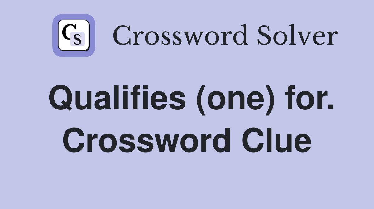 Qualifies (one) for. Crossword Clue