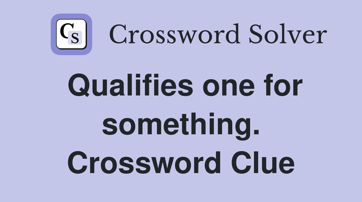 Qualifies one for something. Crossword Clue