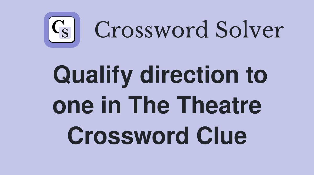 Qualify direction to one in The Theatre Crossword Clue
