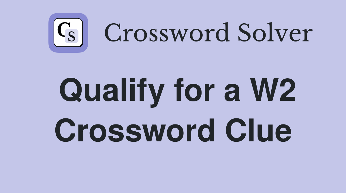 Qualify for a W2 Crossword Clue