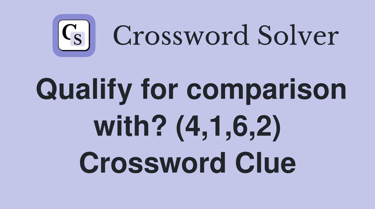 Qualify for comparison with? (4,1,6,2) Crossword Clue