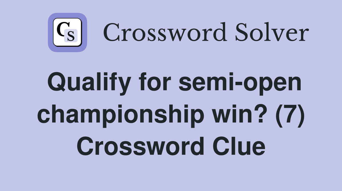 Qualify for semi-open championship win? (7) Crossword Clue