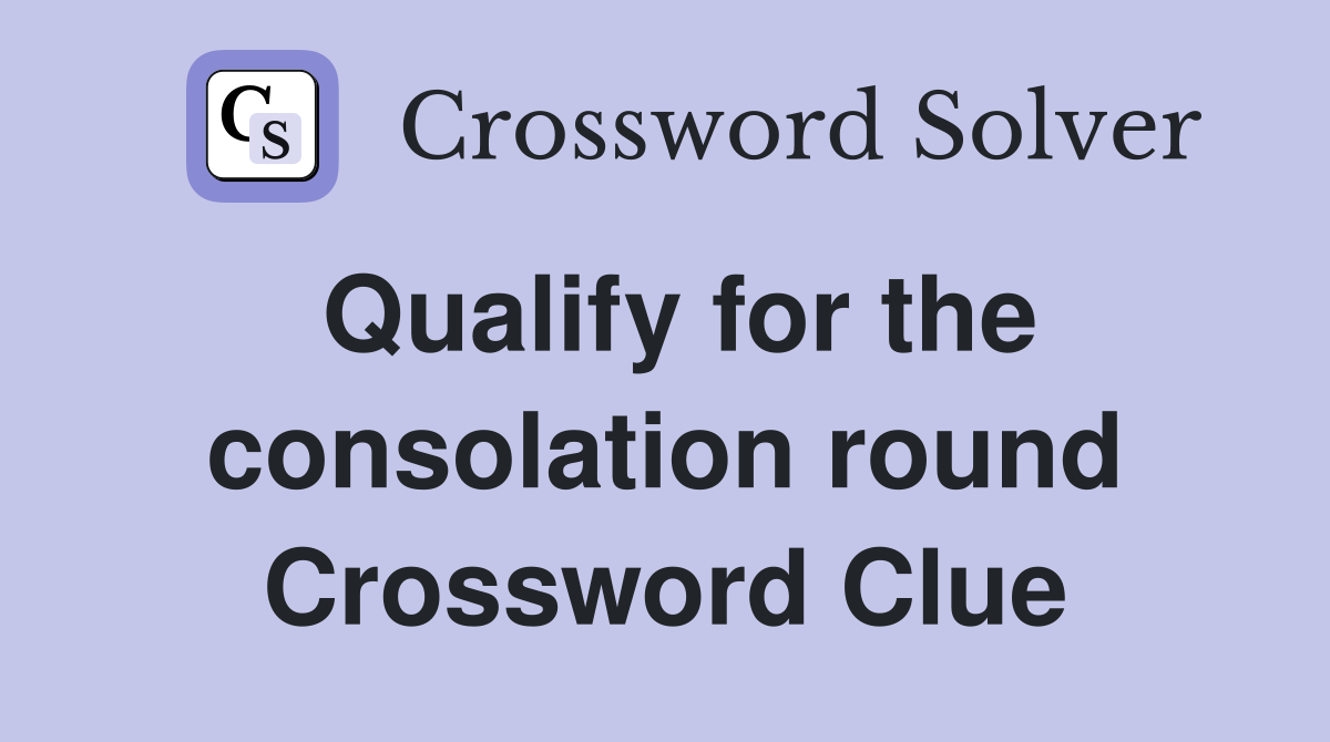 Qualify for the consolation round Crossword Clue