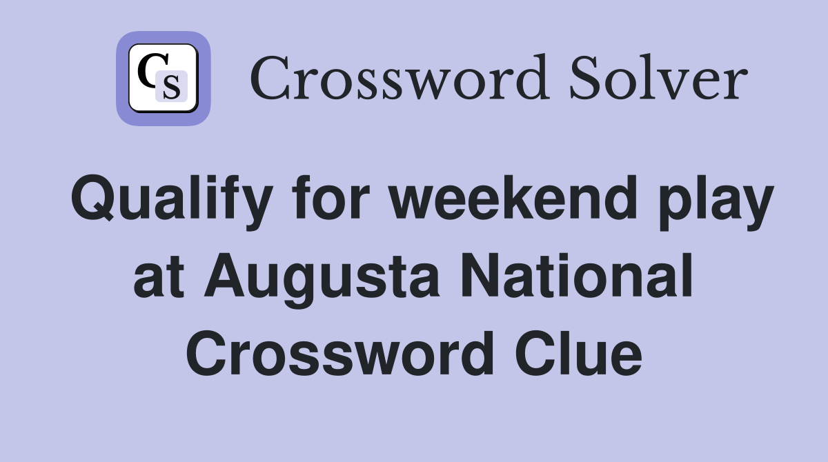 Qualify for weekend play at Augusta National Crossword Clue