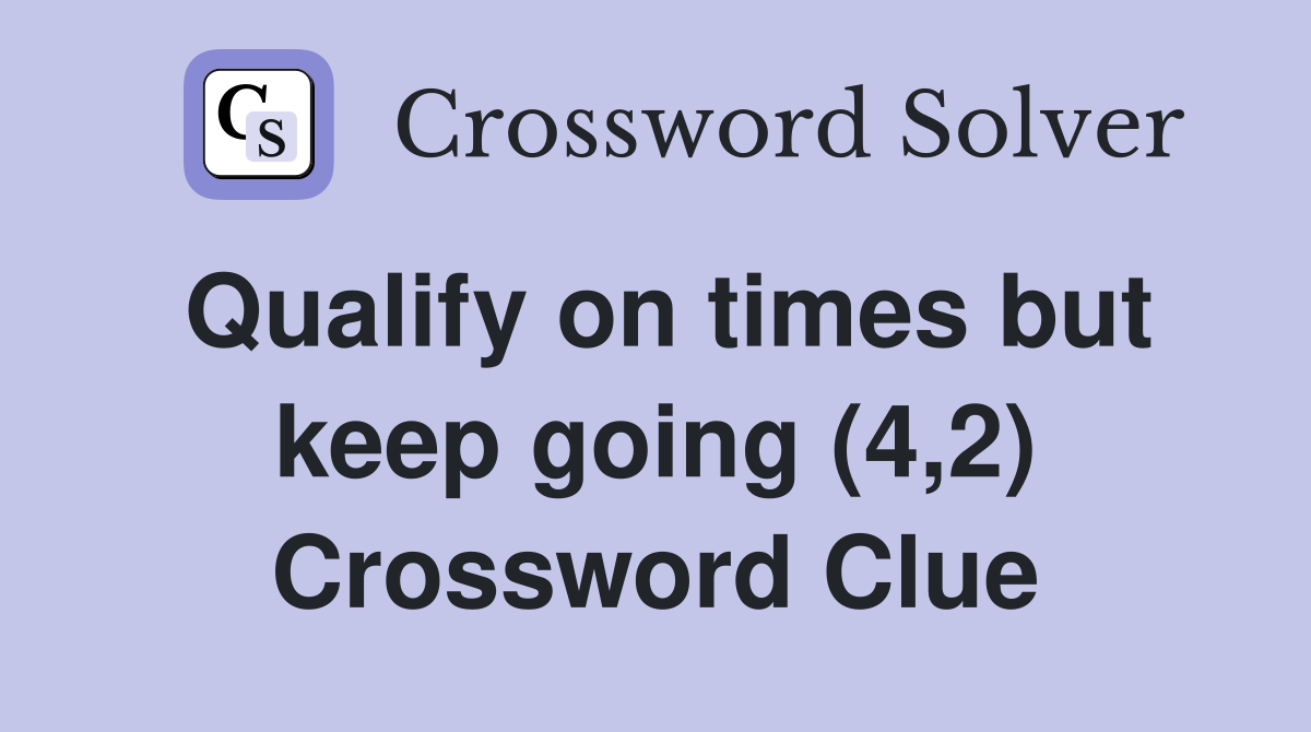 Qualify on times but keep going (4,2) Crossword Clue