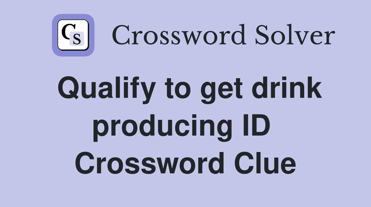 Qualify to get drink producing ID  Crossword Clue