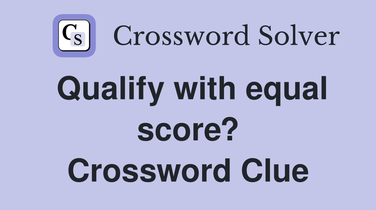 Qualify with equal score? Crossword Clue