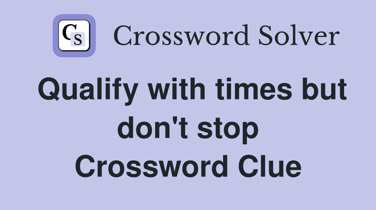 Qualify with times but don't stop Crossword Clue