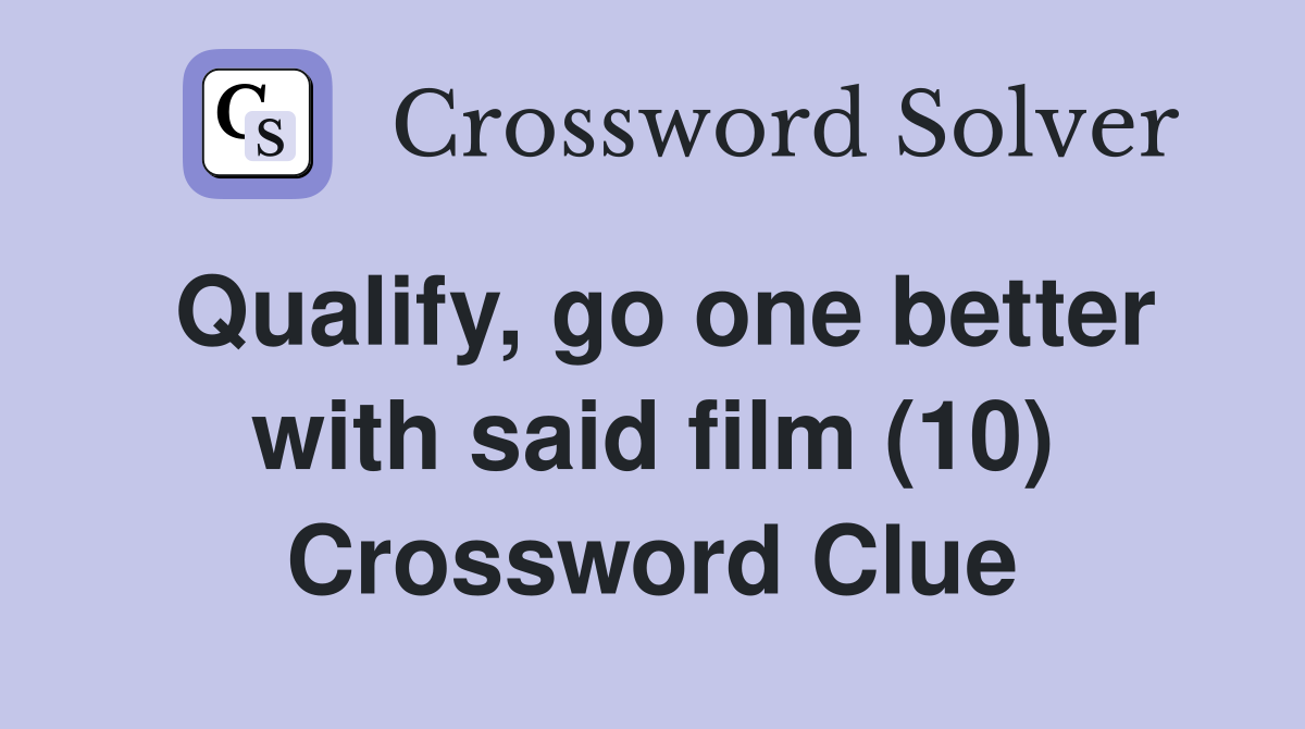 Qualify, go one better with said film (10) Crossword Clue
