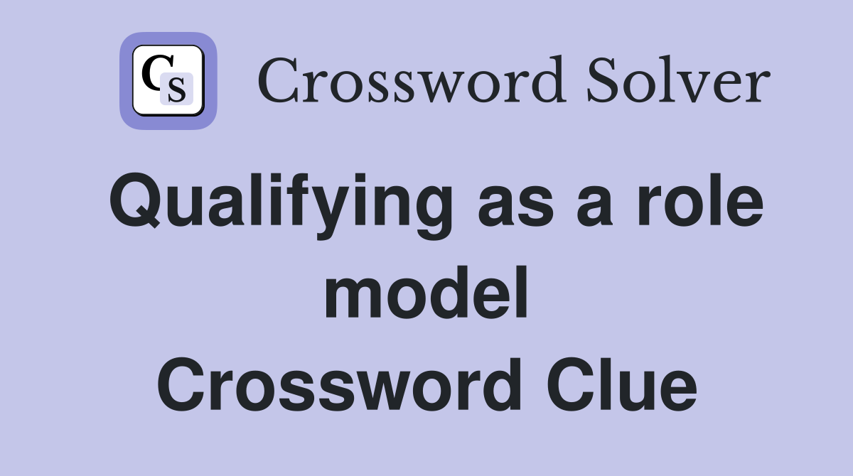 Qualifying as a role model Crossword Clue