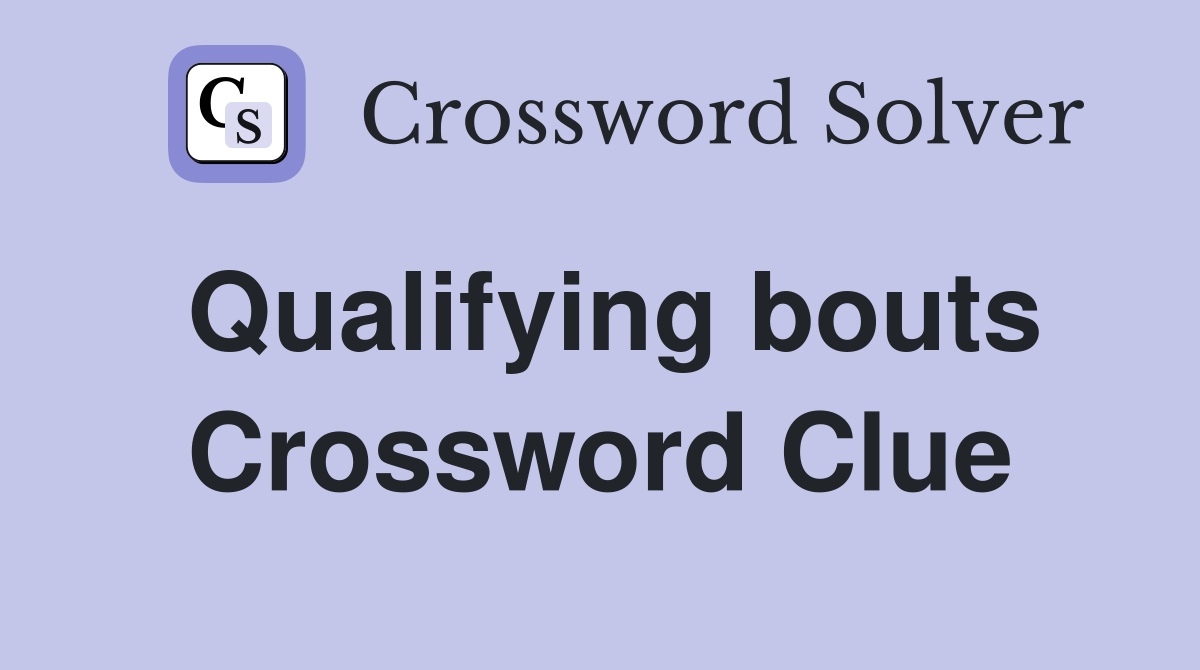 Qualifying bouts Crossword Clue