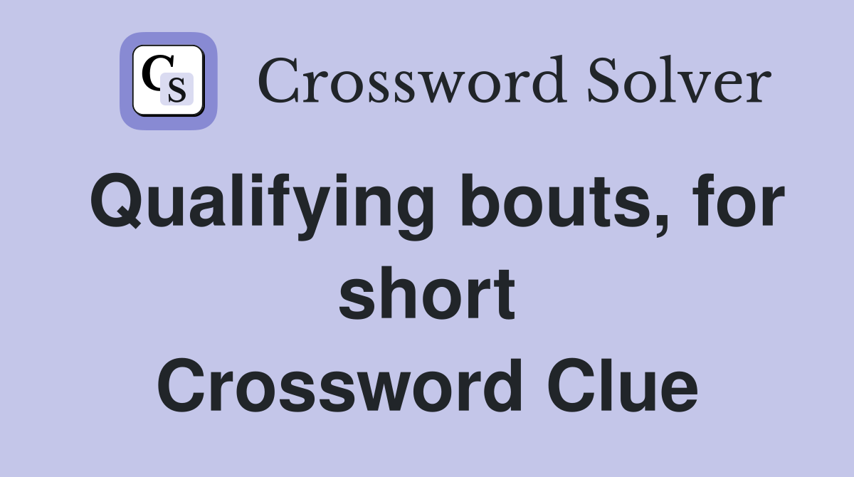 Qualifying bouts, for short Crossword Clue