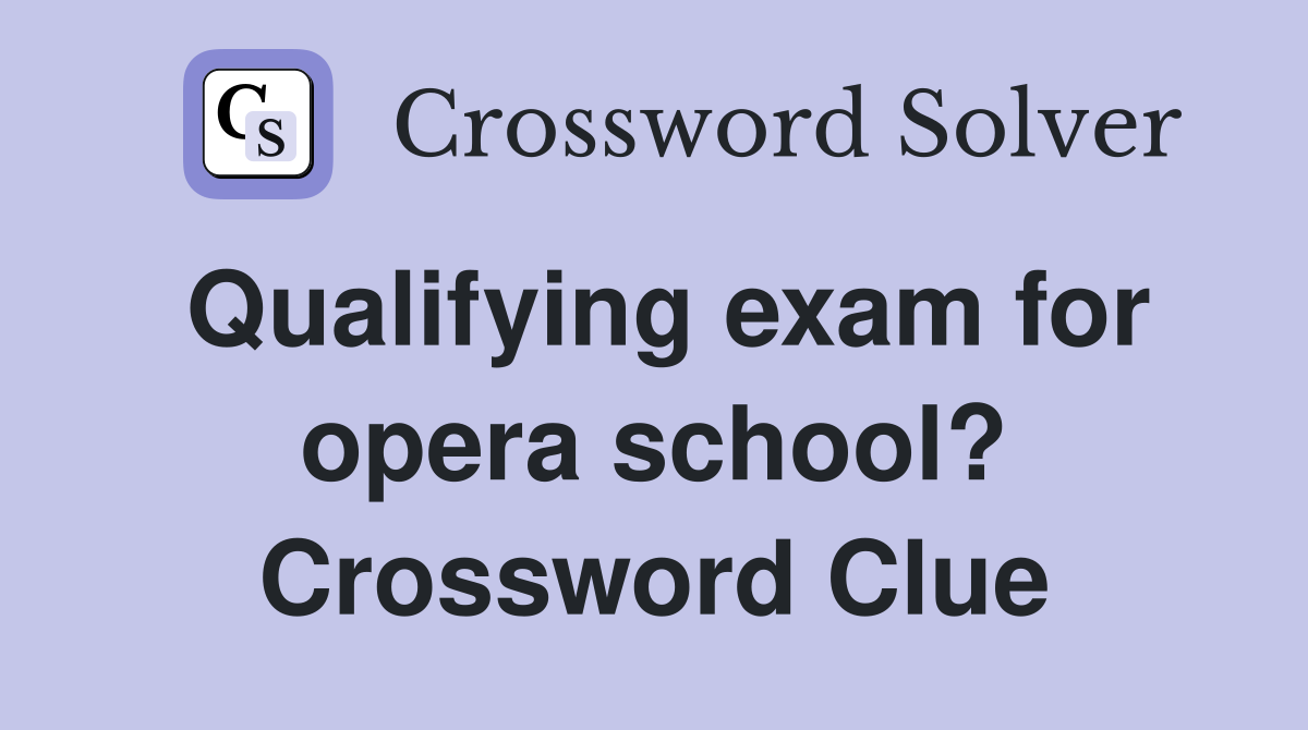 Qualifying exam for opera school? Crossword Clue