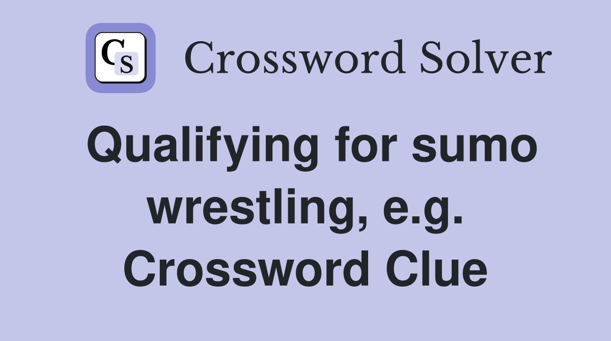 Qualifying for sumo wrestling, e.g. Crossword Clue