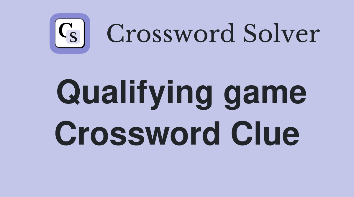 Qualifying game Crossword Clue