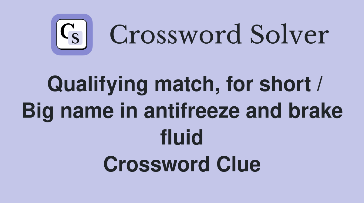 Qualifying match, for short / Big name in antifreeze and brake fluid Crossword Clue