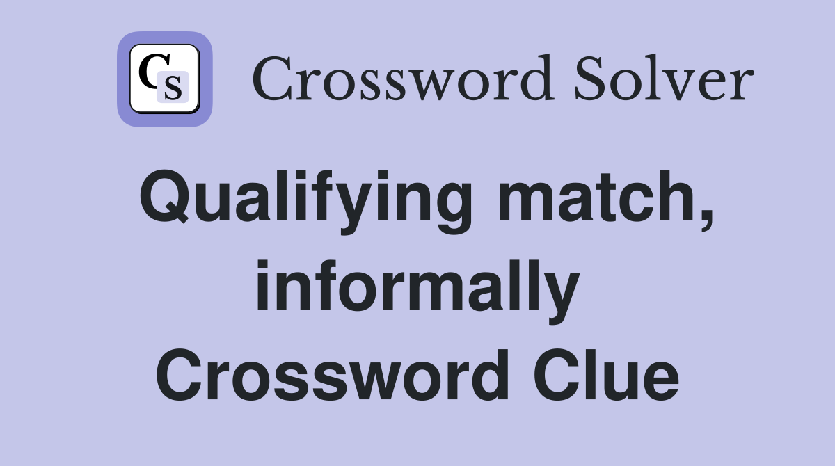 Qualifying match, informally Crossword Clue