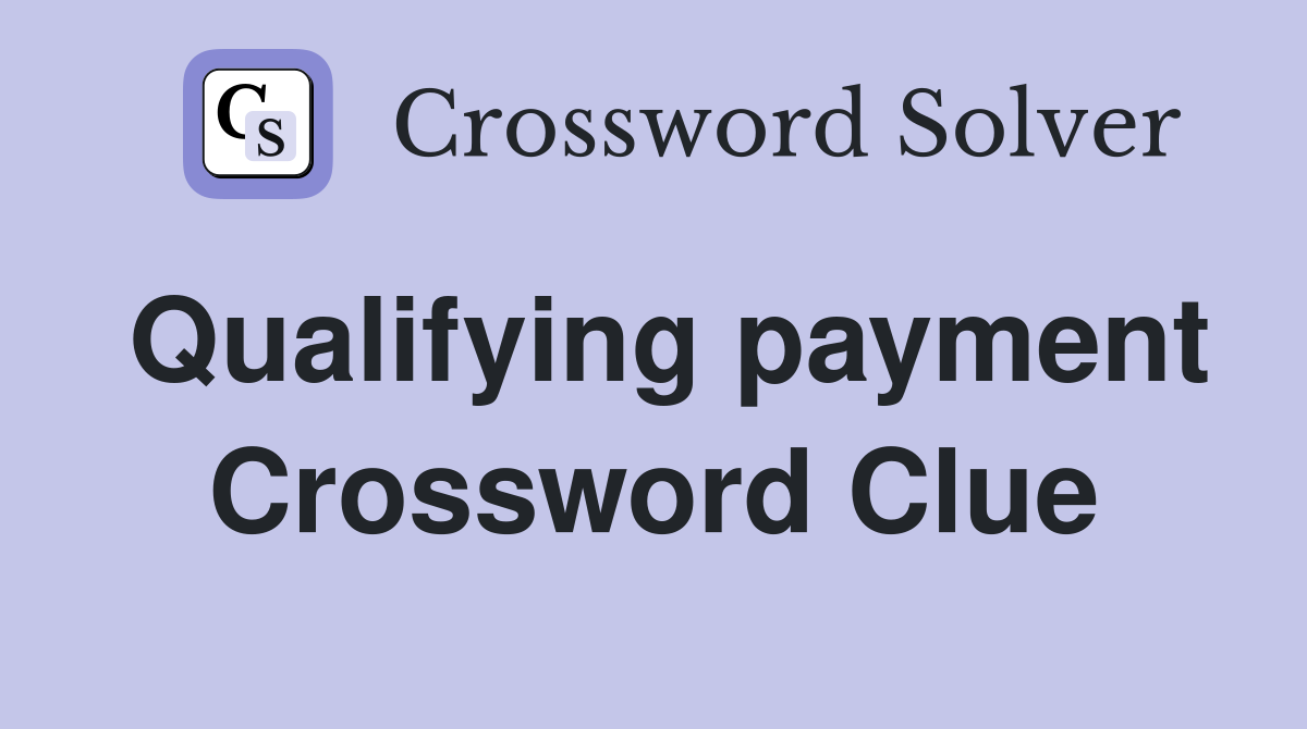 Qualifying payment Crossword Clue