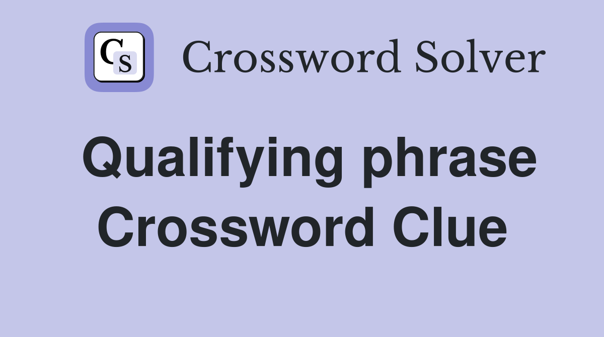 Qualifying phrase Crossword Clue