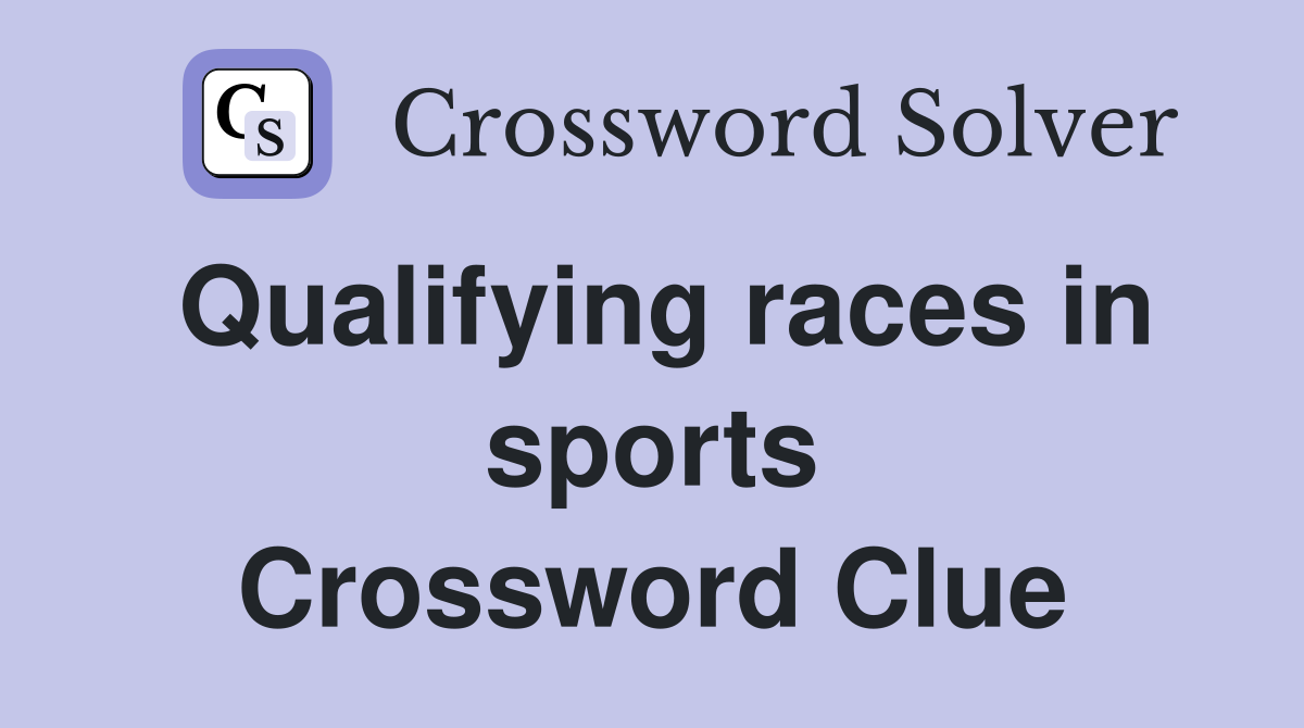 Qualifying races in sports Crossword Clue