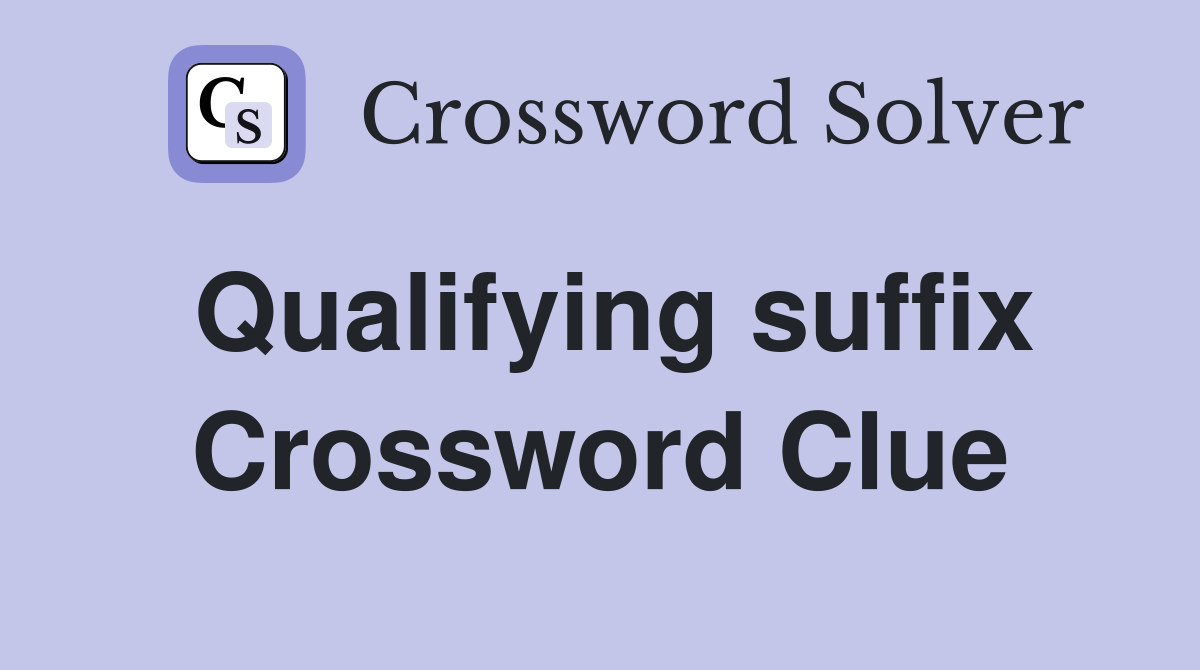 Qualifying suffix Crossword Clue