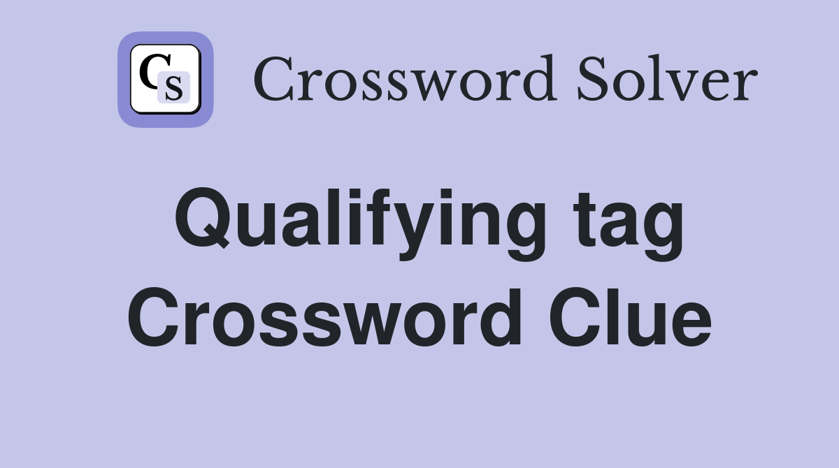 Qualifying tag Crossword Clue