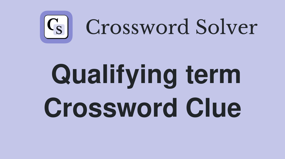 Qualifying term Crossword Clue