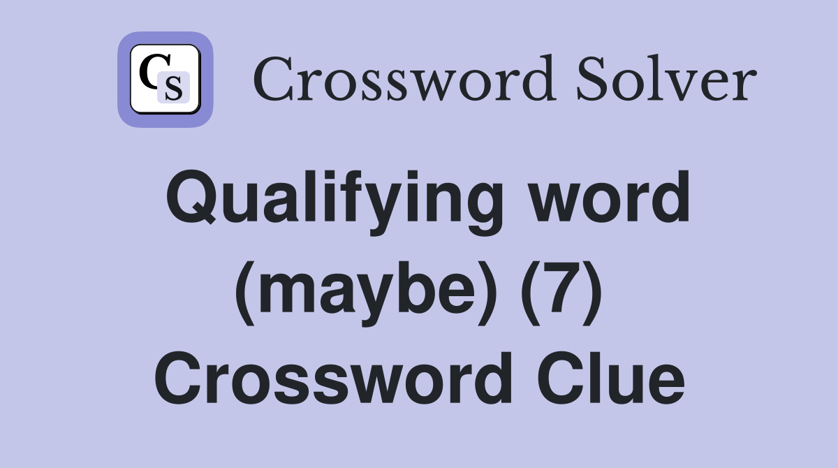 Qualifying word (maybe) (7) Crossword Clue