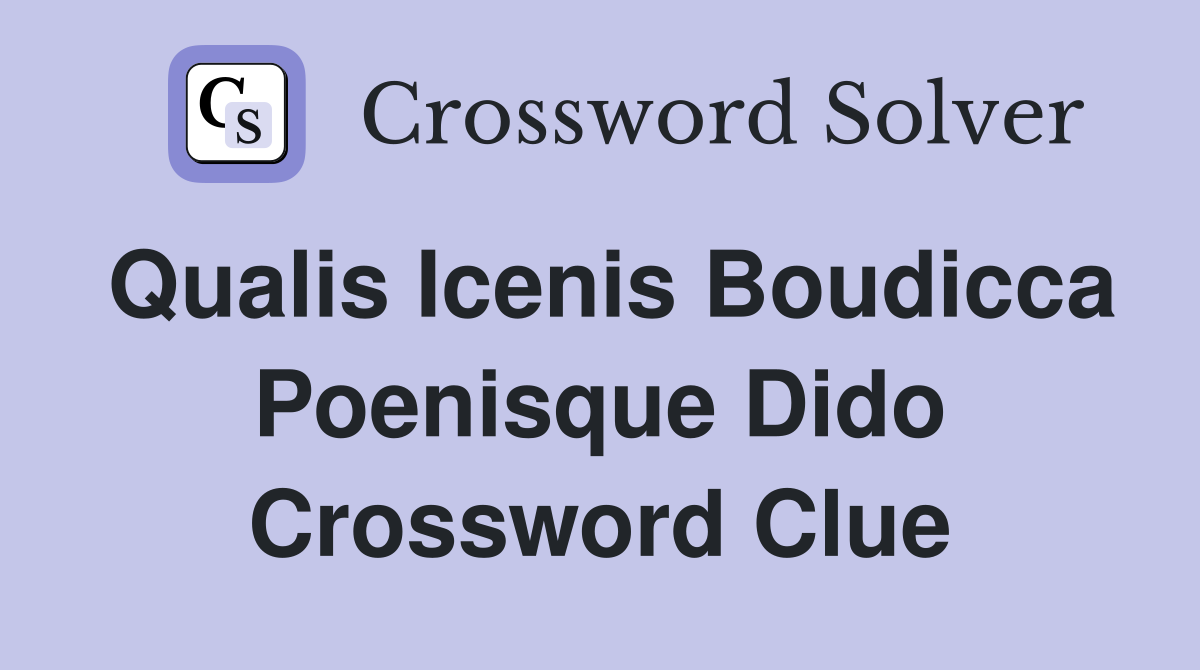 Qualis Icenis Boudicca Poenisque Dido Crossword Clue
