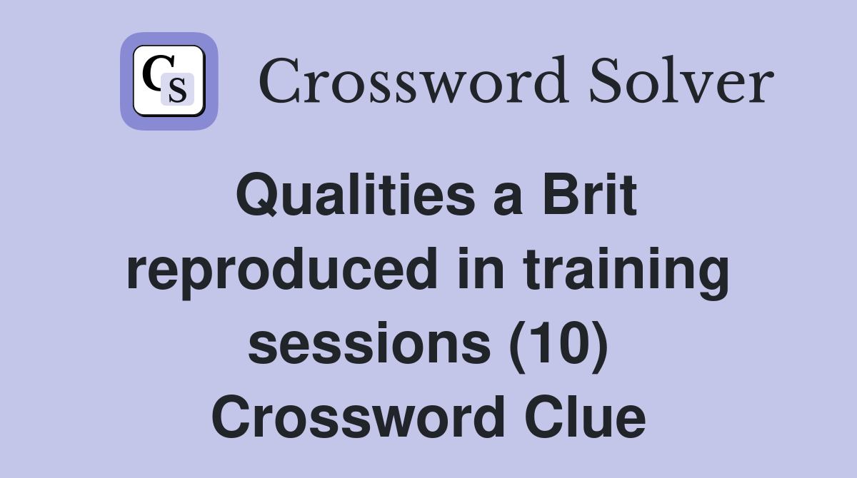 Qualities a Brit reproduced in training sessions (10) Crossword Clue